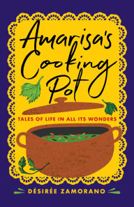 Title: Amarisa's Cooking Pot: Tales of Life in All Its Wonders, Author: Désirée Zamorano