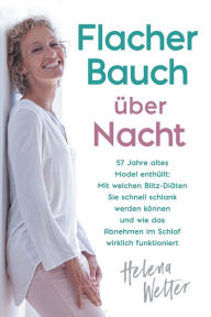 Title: Flacher Bauch über Nacht: 57 Jahre altes Model enthüllt: Mit welchen Blitz-Diäten Sie schnell schlank werden können und wie das Abnehmen im Schlaf wirklich funktioniert, Author: Helena Welter