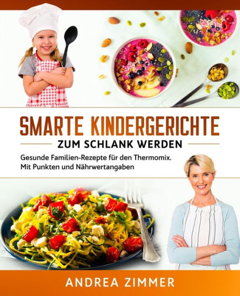 Smarte Kindergerichte zum schlank werden: Gesunde Familien-Rezepte für den Thermomix. Mit Punkten und Nährwertangaben