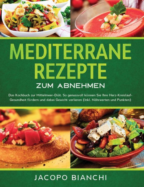 Mediterrane Rezepte zum Abnehmen: Das Kochbuch zur Mittelmeer-Diät. So genussvoll können Sie Ihre Herz-Kreislauf-Gesundheit fördern und dabei Gewicht verlieren (Inkl. Nährwerten Punkten)
