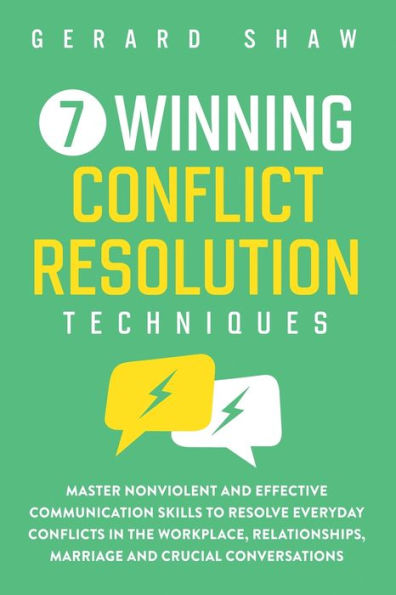 7 Winning Conflict Resolution Techniques: Master Nonviolent and Effective Communication Skills to Resolve Everyday Conflicts the Workplace, Relationships, Marriage Crucial Conversations