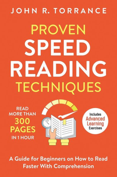 Proven Speed Reading Techniques: Read More Than 300 Pages 1 Hour. A Guide for Beginners on How to Faster With Comprehension (Includes Advanced Learning Exercises)