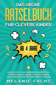 Title: Das große Rätselbuch für clevere Kinder (ab 4 Jahre): Geniale Rätsel und brandneue Knobelspiele für Mädchen und Jungen. Logisches Denken und Konzentration spielend einfach steigern, Author: Melanie Fuchs