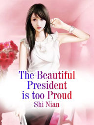 Title: The Beautiful President is too Proud: Volume 1, Author: Shi Nian