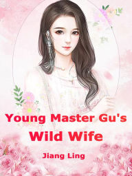Title: Young Master Gu's Wild Wife: Volume 1, Author: Funstory