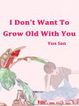 I Don't Want To Grow Old With You: Volume 1