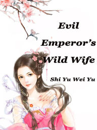 Title: Evil Emperor's Wild Wife: Volume 1, Author: Shi Yuweiyu