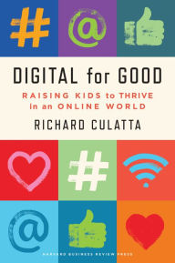 Title: Digital for Good: Raising Kids to Thrive in an Online World, Author: Richard Culatta