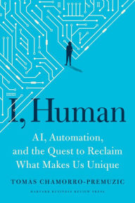 Title: I, Human: AI, Automation, and the Quest to Reclaim What Makes Us Unique, Author: Tomas Chamorro-Premuzic