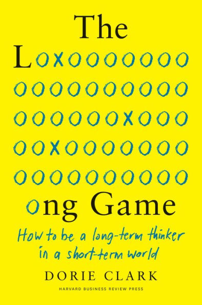 The Long Game: How to Be a Long-Term Thinker Short-Term World