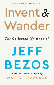 Amazon free books to download Invent and Wander: The Collected Writings of Jeff Bezos, With an Introduction by Walter Isaacson PDB 9781647820718 by Jeff Bezos, Walter Isaacson