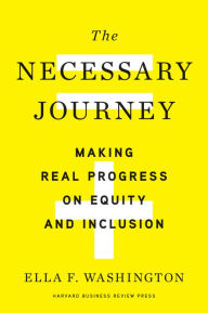 Title: The Necessary Journey: Making Real Progress on Equity and Inclusion, Author: Ella F. Washington