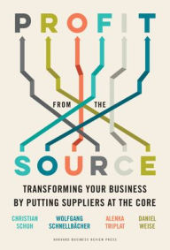 Title: Profit from the Source: Transforming Your Business by Putting Suppliers at the Core, Author: Christian Schuh