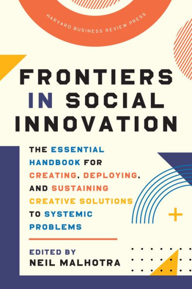 Frontiers Social Innovation: The Essential Handbook for Creating, Deploying, and Sustaining Creative Solutions to Systemic Problems