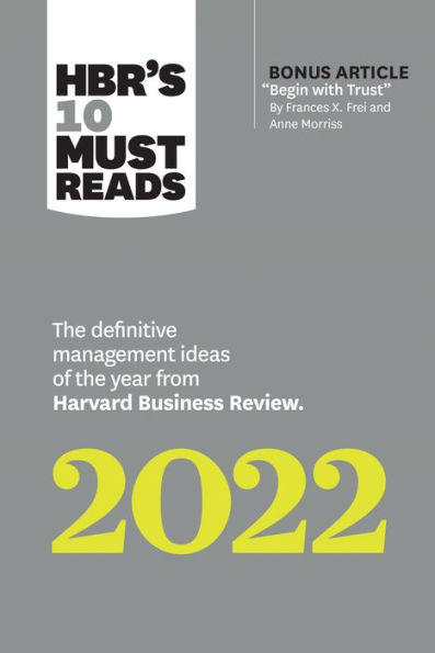 HBR's 10 Must Reads 2022: the Definitive Management Ideas of Year from Harvard Business Review (with bonus article "Begin with Trust" by Frances X. Frei and Anne Morriss):