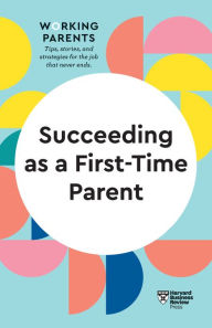 Title: Succeeding as a First-Time Parent (HBR Working Parents Series), Author: Harvard Business Review