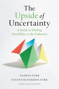 Read full books online free no download The Upside of Uncertainty: A Guide to Finding Possibility in the Unknown by Nathan Furr, Susannah Harmon Furr CHM MOBI iBook