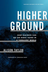 Download free books in pdf format Higher Ground: How Business Can Do the Right Thing in a Turbulent World (English literature) ePub RTF by Alison Taylor 9781647823436