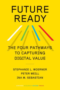 Free e-books download Future Ready: The Four Pathways to Capturing Digital Value 9781647823498 by Stephanie L. Woerner, Peter Weill, Ina M. Sebastian, Stephanie L. Woerner, Peter Weill, Ina M. Sebastian  (English Edition)