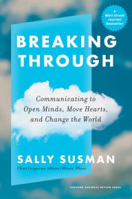 Title: Breaking Through: Communicating to Open Minds, Move Hearts, and Change the World, Author: Sally Susman