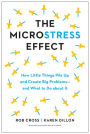 The Microstress Effect: How Little Things Pile Up and Create Big Problems--and What to Do about It
