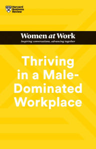 Title: Thriving in a Male-Dominated Workplace (HBR Women at Work Series), Author: Harvard Business Review
