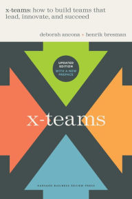 Title: X-Teams, Updated Edition, With a New Preface: How to Build Teams That Lead, Innovate, and Succeed, Author: Deborah Ancona
