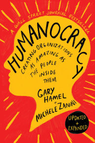 Title: Humanocracy, Updated and Expanded: Creating Organizations as Amazing as the People Inside Them, Author: Gary Hamel