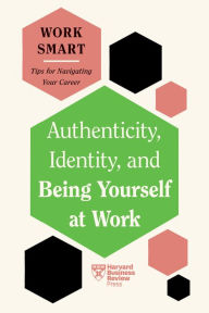 Title: Authenticity, Identity, and Being Yourself at Work (HBR Work Smart Series), Author: Harvard Business Review