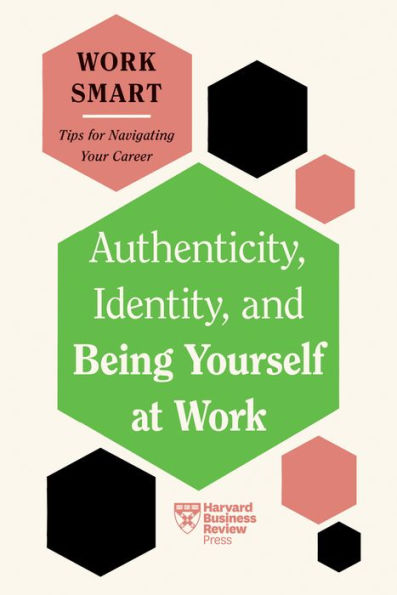 Authenticity, Identity, and Being Yourself at Work (HBR Smart Series)