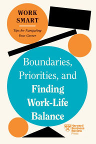 Title: Boundaries, Priorities, and Finding Work-Life Balance (HBR Work Smart Series), Author: Harvard Business Review