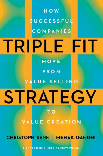 Triple Fit Strategy: How Successful Companies Move from Value Selling to Creation