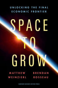 Title: Space to Grow: Unlocking the Final Economic Frontier, Author: Matthew Weinzierl