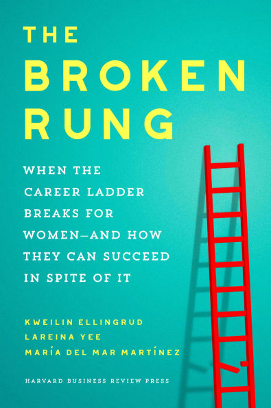 The Broken Rung: When the Career Ladder Breaks for Women--and How They Can Succeed in Spite of It