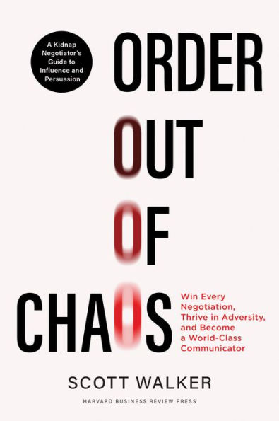 Order out of Chaos: Win Every Negotiation, Thrive Adversity, and Become a World-Class Negotiator