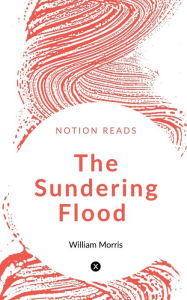 Title: The Sundering Flood, Author: William Morris
