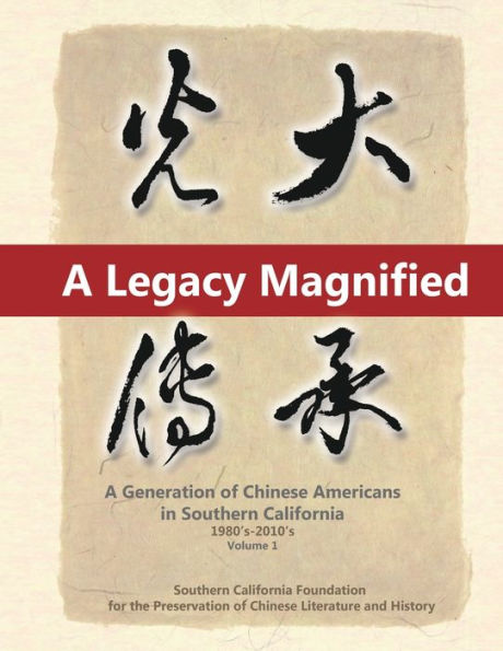 A Legacy Magnified: Generation of Chinese Americans Southern California (1980's 2010's): Vol