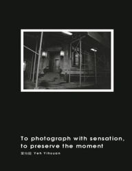 Title: To Photograph With Sensation, to Preserve The Moment: ?????, Author: TBD