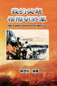 Title: 我的父親柳際明將軍: My Father General Chi-Min Liu, Author: Mouchu Cheng