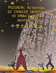Title: ???????(?????): Pictorial Rendition of Chinese Idioms in Oracle Bone Inscription (Bilingual Edition of English and Chinese), Author: Wen-Hsien Wu