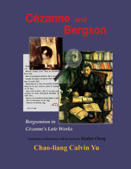 Title: Cézanne and Bergson: Bergsonism in Cézanne's Late Works (Revised Edition), Author: Chao-Liang Calvin Yu