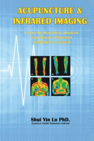 Title: Acupuncture and Infrared Imaging: Essays by theoretical physicist & professor of oriental medicine in research, Author: Shui Yin Lo