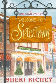 Title: Welcome to Spicetown: A Spicetown Mystery, Author: Sheri Richey
