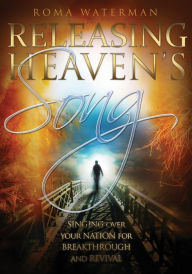 Title: Releasing Heavens Song: Prophetic Worship - Singing Over Your Nation For Breakthrough and Revival, Author: Roma Waterman