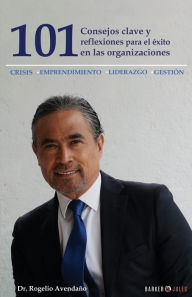 Title: 101 Consejos clave y reflexiones para el ï¿½xito en las organizaciones: Crisis, emprendimiento, liderazgo, gestiï¿½n., Author: Rogelio Avendaïo