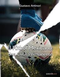 Title: El Fï¿½tbol Mexicano: Una Crisis Permanente:, Author: Gustavo Antinori