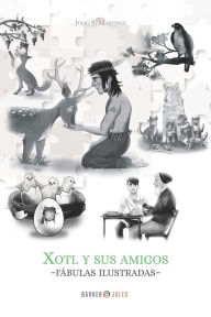 Title: Xotl y sus amigos: Fï¿½bulas ilustradas, Author: Julio S. Martïnez
