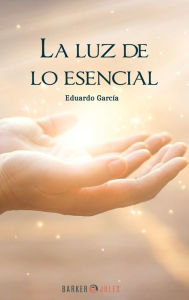 Title: La luz de lo esencial, Author: EDUARDO GARCïA