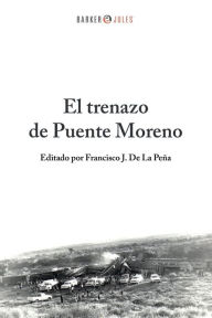Title: El trenazo de Puente Moreno: La historia de la peor tragedia ocurrida en Saltillo, a cincuenta aï¿½os del acontecimiento, Author: Francisco J. De La Peïa