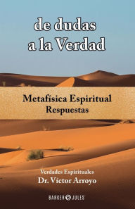 Title: de dudas a la Verdad: Respuestas, Author: Dr. Vïctor Arroyo
